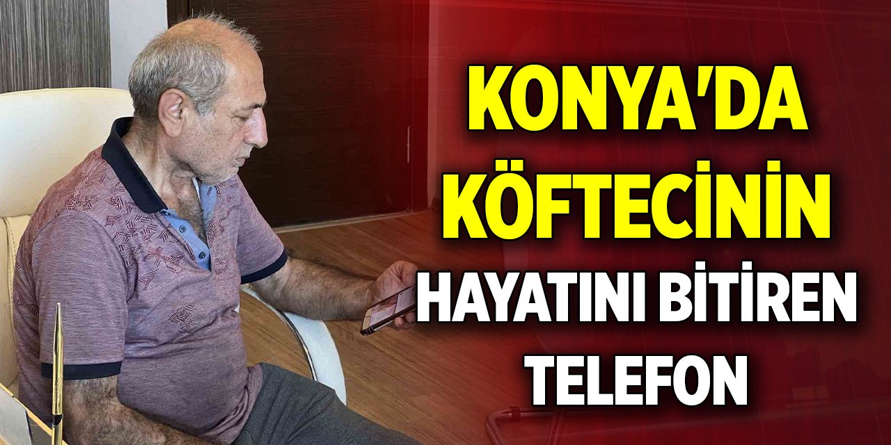 Konya'da köftecinin hayatını bitiren telefon