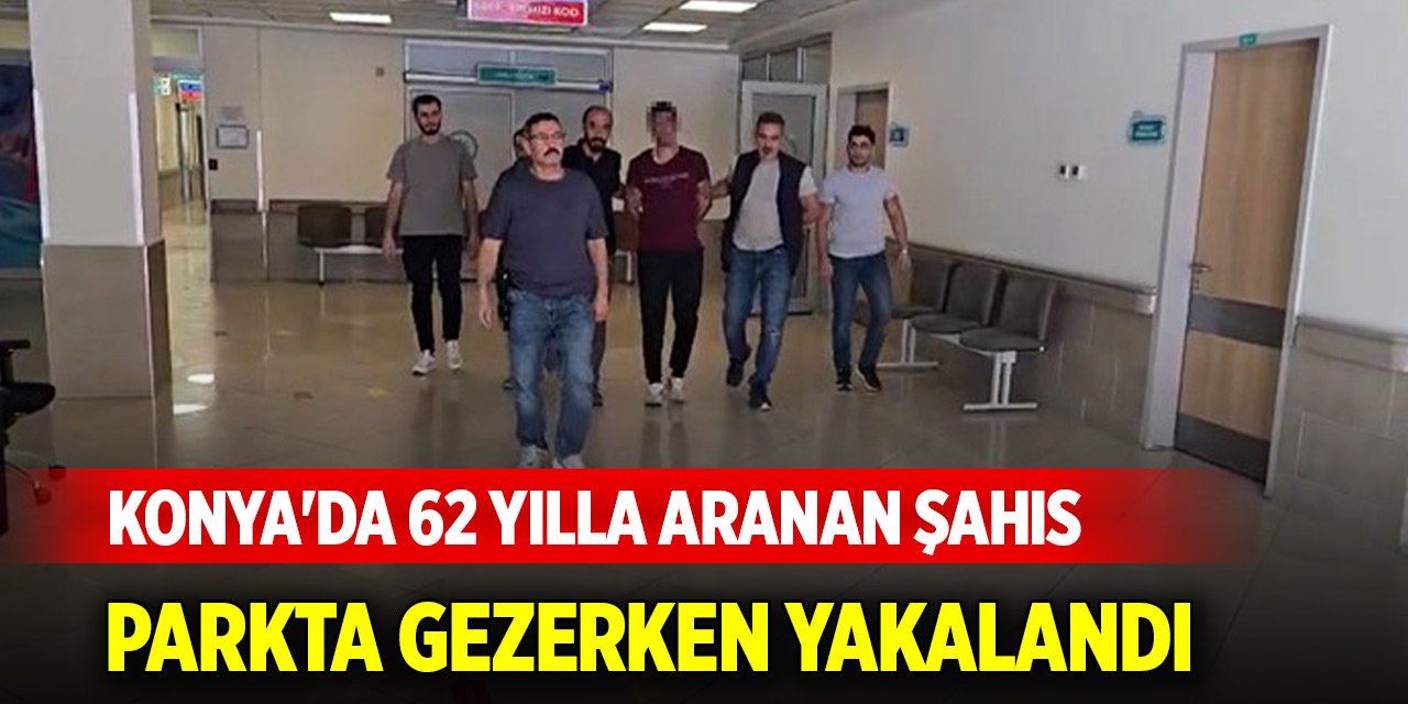 Konya'da 62 yılla aranan şahıs parkta gezerken yakalandı