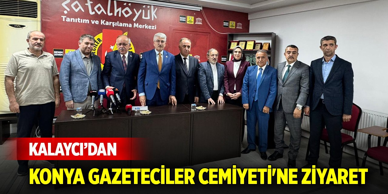 MHP Genel Başkan Yardımcısı Kalaycı, Konya Gazeteciler Cemiyeti'ni ziyaret etti