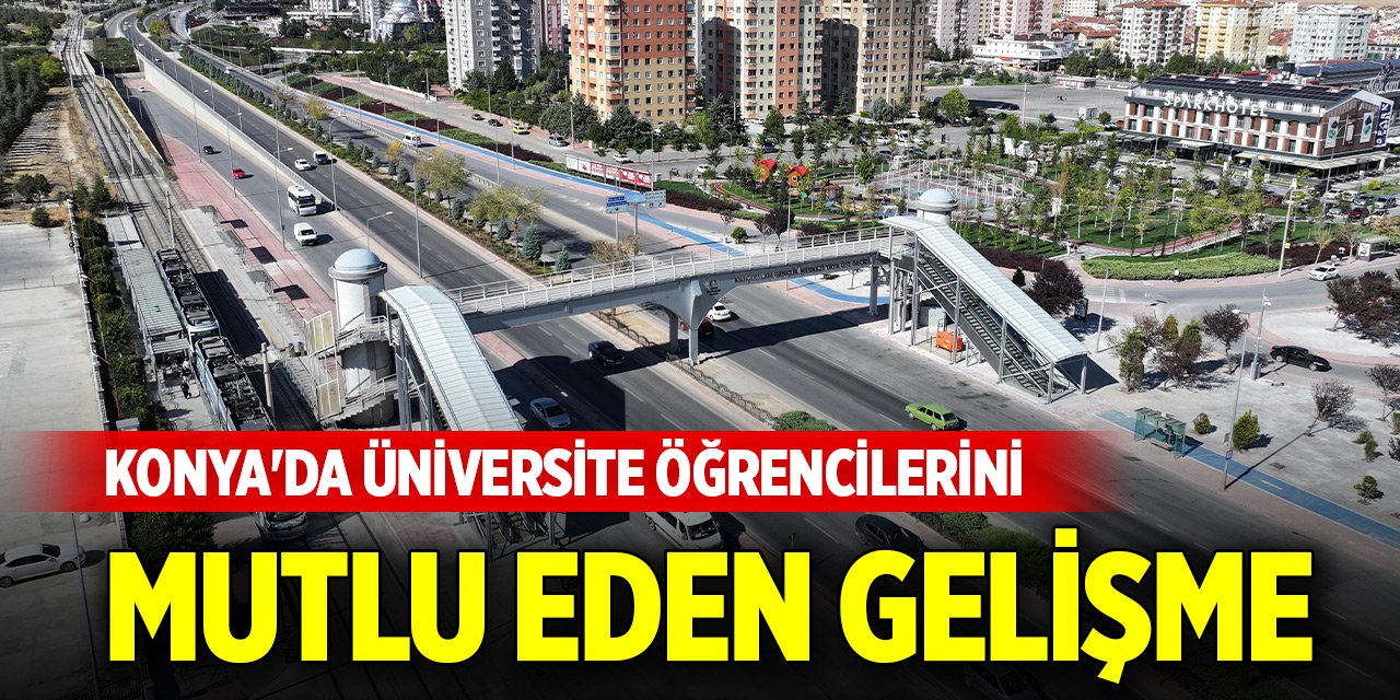 Konya'da üniversite öğrencilerini mutlu eden gelişme
