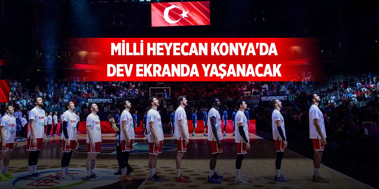 Milli heyecan Konya'da dev ekranda yaşanacak