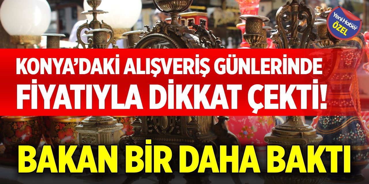 Konya’daki alışveriş günlerinde fiyatıyla dikkat çekti! Bakan bir daha baktı