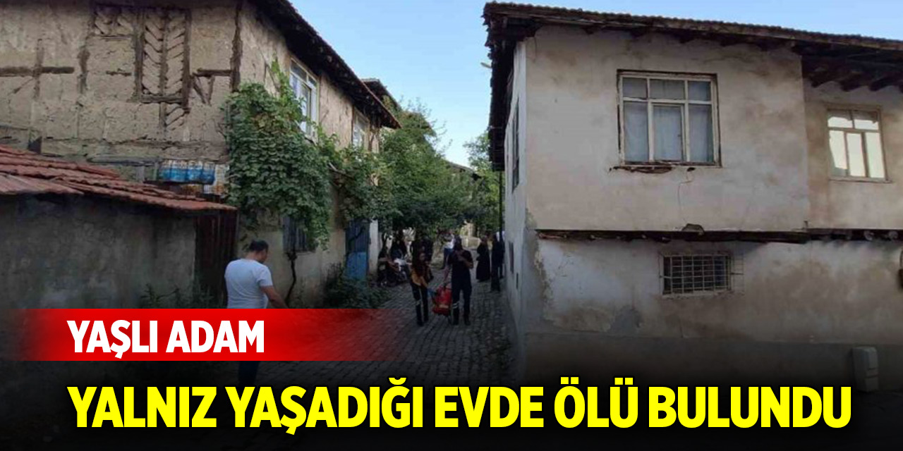 Yaşlı adam yalnız yaşadığı evde ölü bulundu