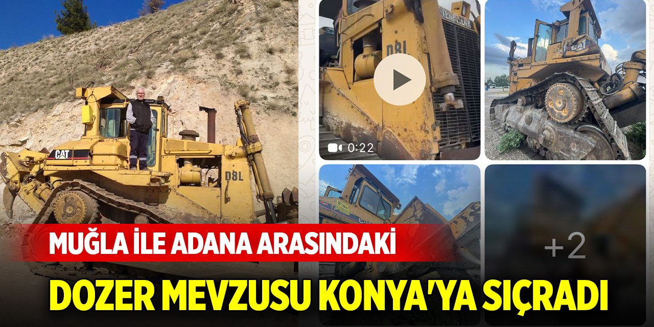 Muğla ile Adana arasındaki dozer mevzusu Konya'ya sıçradı