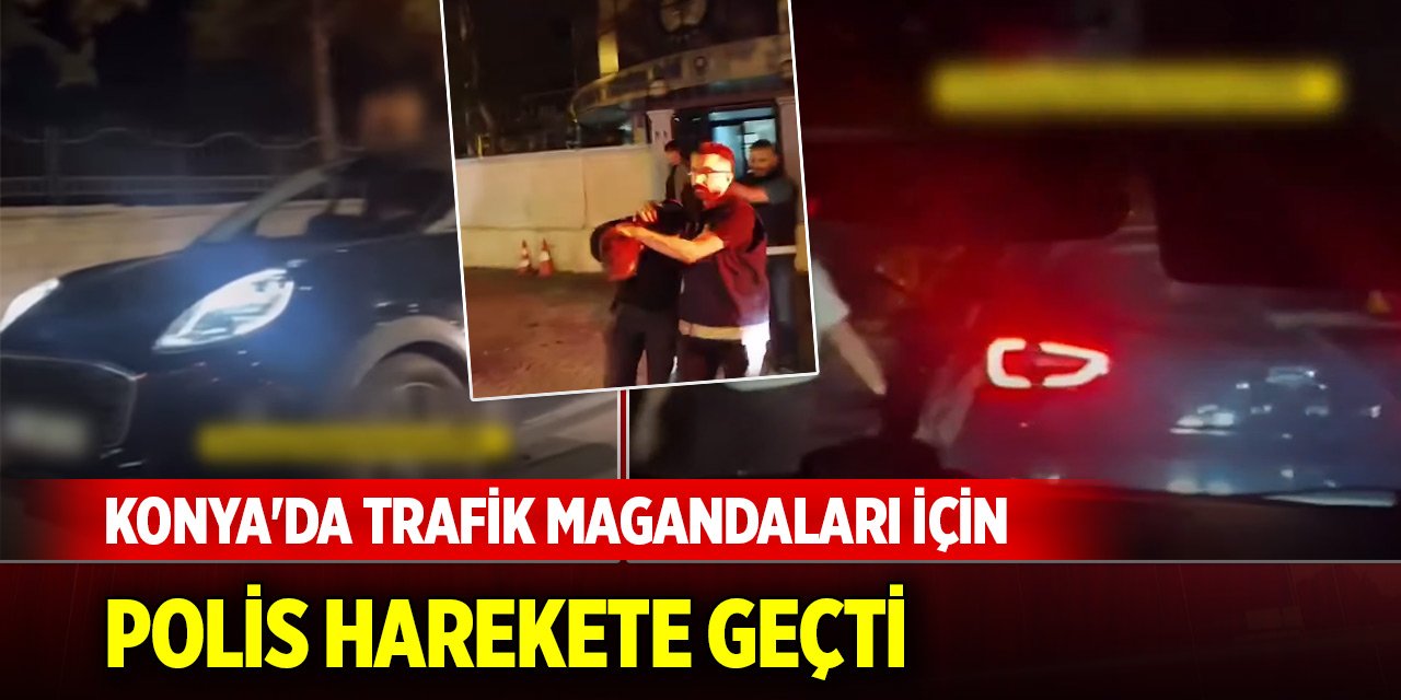 Konya'da trafik magandaları için polis harekete geçti