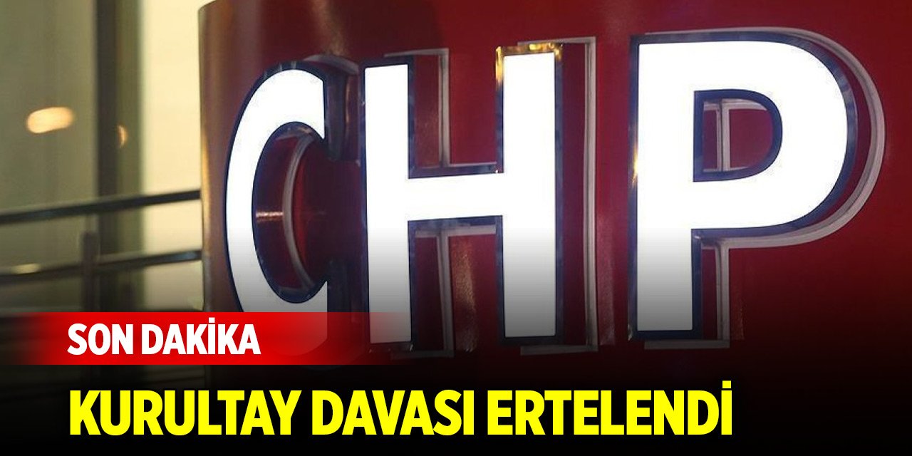 Son Dakika! CHP'nin kurultay davası ertelendi