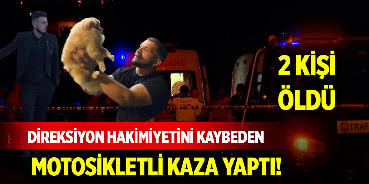 Direksiyon hakimiyetini kaybeden motosikletli kaza yaptı! 2 ölü