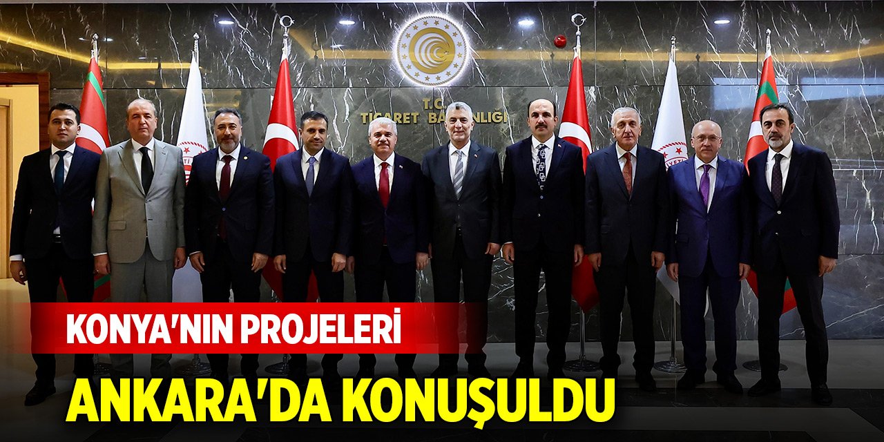 Konya'nın projeleri Ankara'da konuşuldu