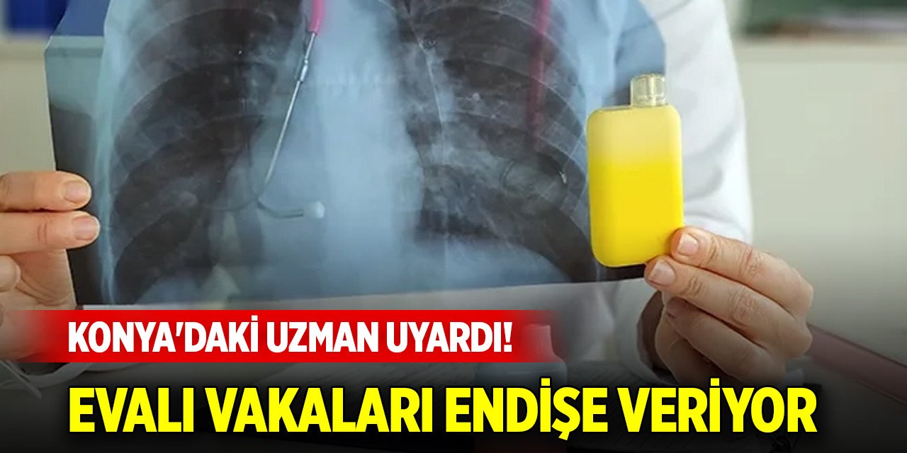 Konya'daki uzman uyardı! EVALI vakaları endişe veriyor