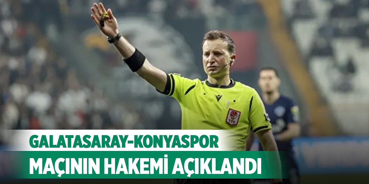 Son Dakika! Galatasaray-Konyaspor maçının hakemi açıklandı