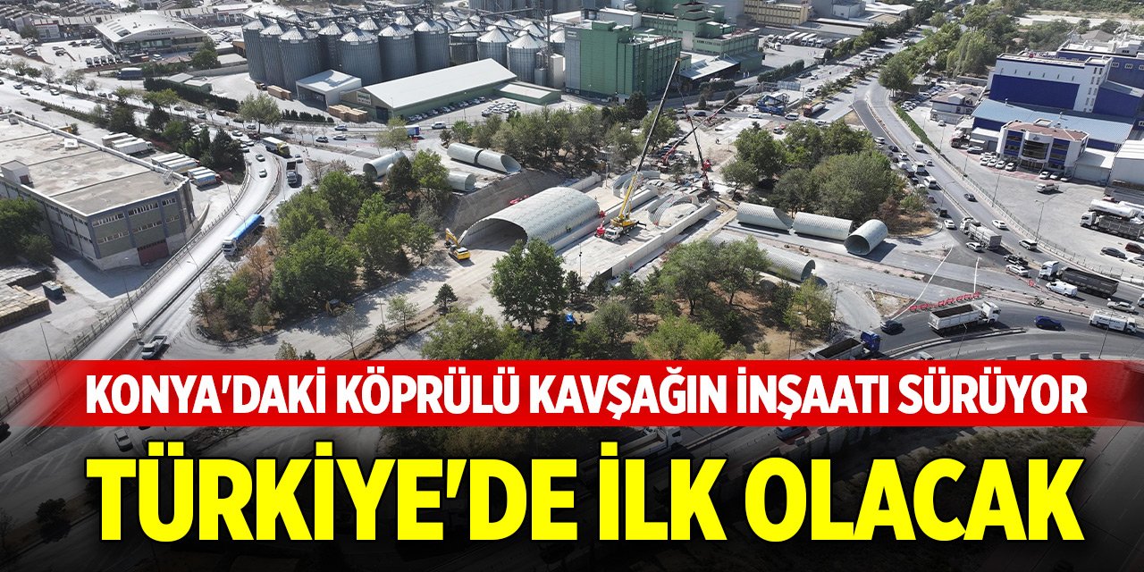 Konya'daki köprülü kavşağın inşaatı sürüyor... Türkiye'de ilk olacak