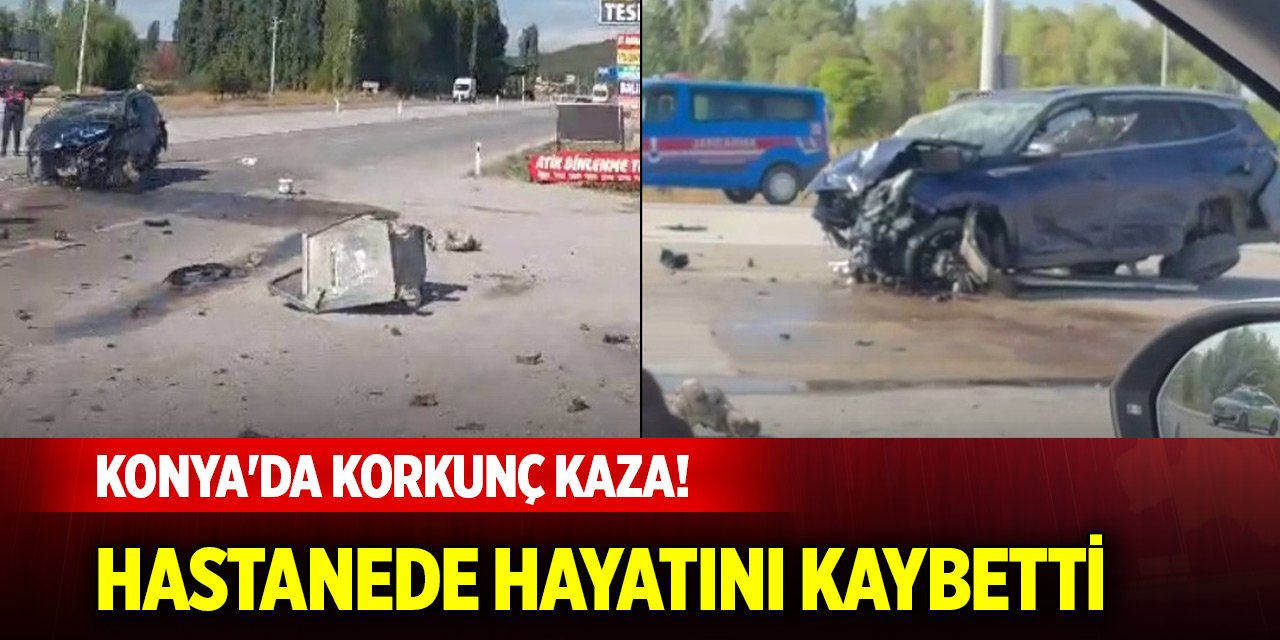 Konya'da korkunç kaza! Hastanede hayatını kaybetti