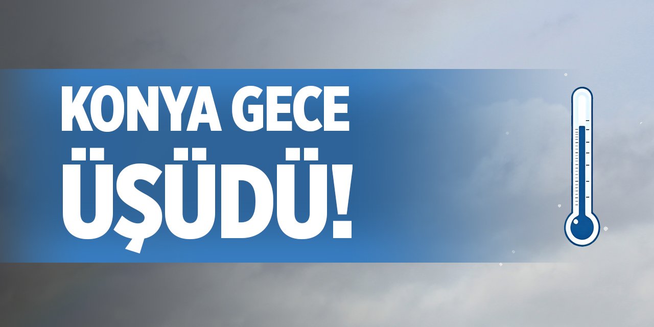 Konya gece üşüdü!