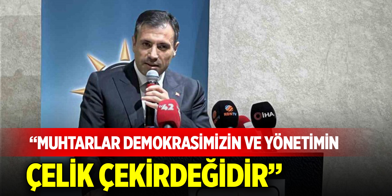 AK Parti Konya İl Başkanı Fatih Özgökçen: Muhtarlar demokrasimizin ve yönetimin çelik çekirdeğidir