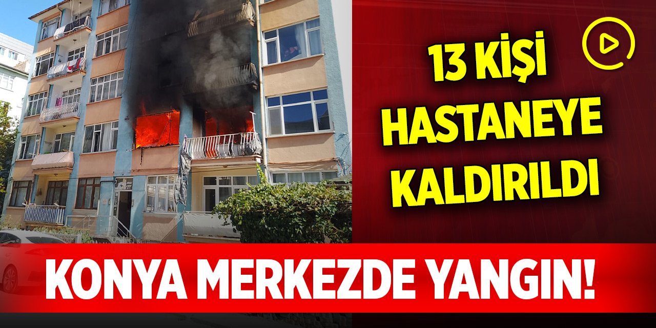 Konya merkezde 5 katlı binada yangın! 13 kişi hastaneye kaldırıldı