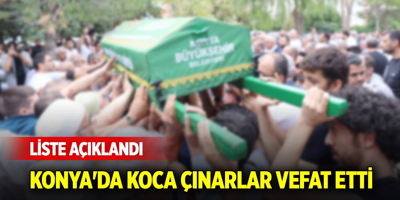 Konya'da koca çınarlar vefat etti.. Liste açıklandı