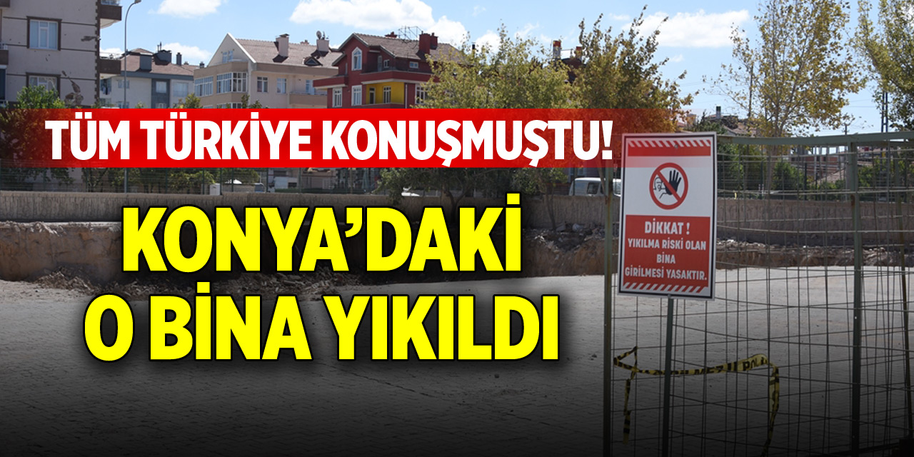 Konya'daki bu binayı tüm Türkiye konuşmuştu! Tartışılan bina yıkıldı