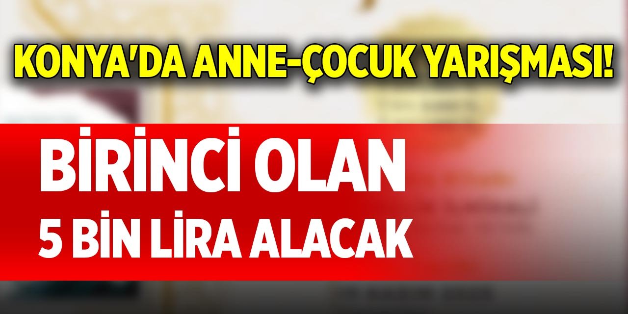 Konya'da anne-çocuk yarışması! Birinci olan 5 bin lira alacak