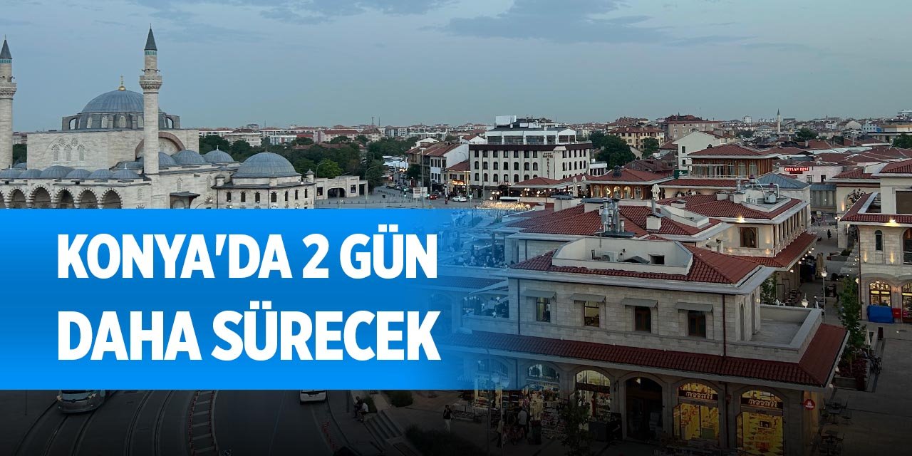 Konya'da 2 gün daha sürecek