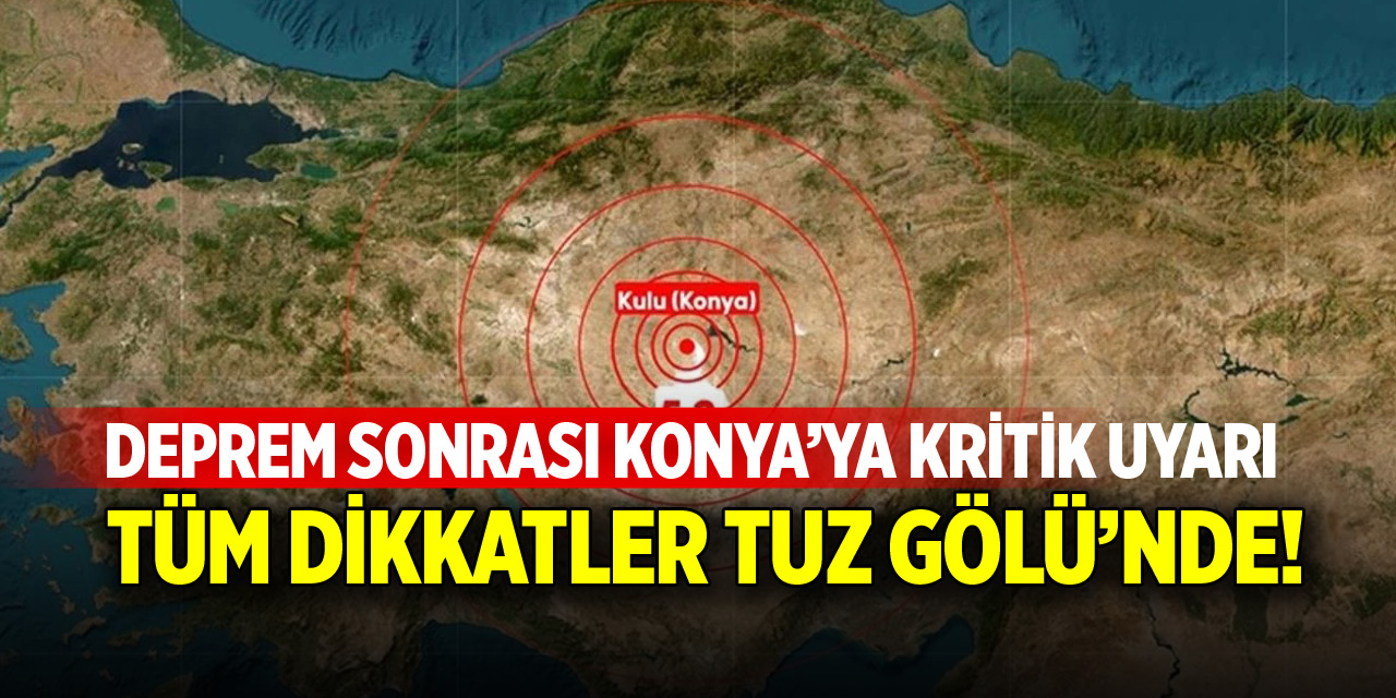 Konya depremi sonrası kritik uyarı! Dikkatler Tuz Gölü’nde