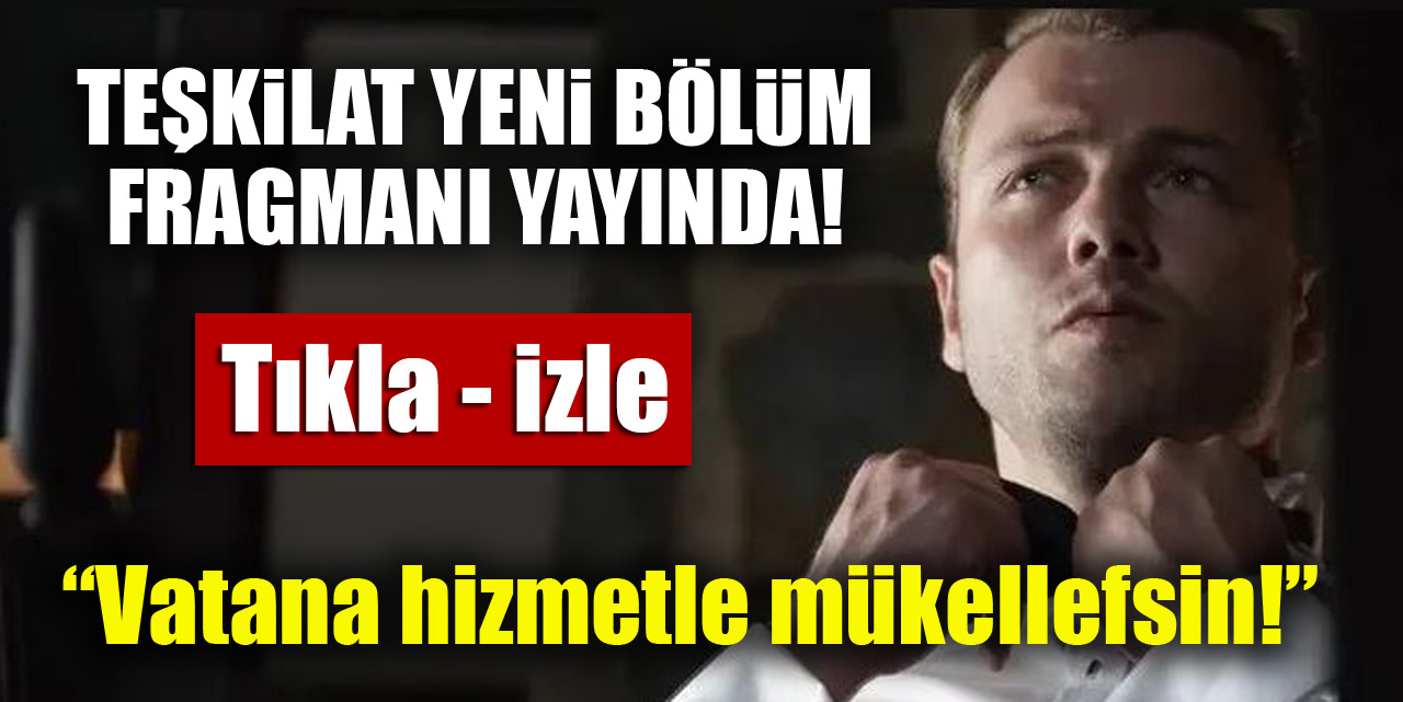 Teşkilat yeni bölüm fragmanı yayında! “Vatana hizmetle mükellefsin!” TIKLA-İZLE