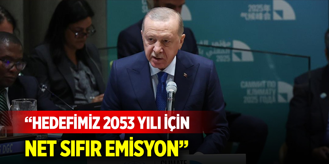 Cumhurbaşkanı Erdoğan: Hedefimiz 2053 yılı için net sıfır emisyon