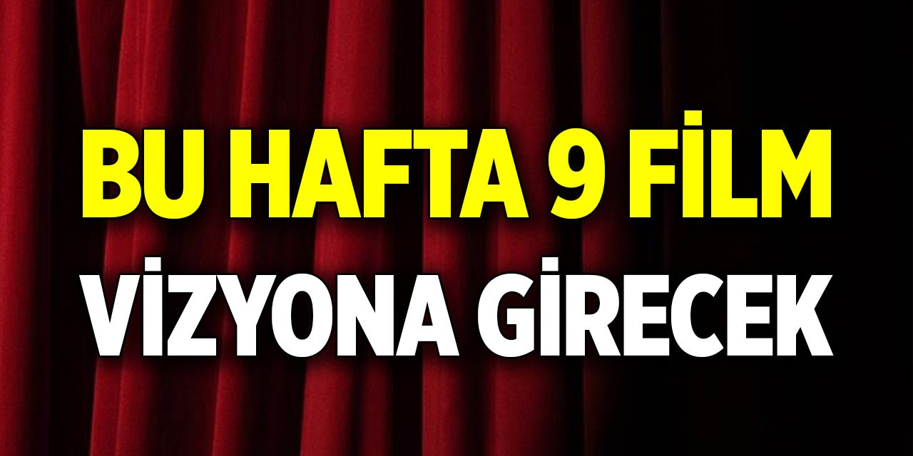 Bu hafta 9 film vizyona girecek