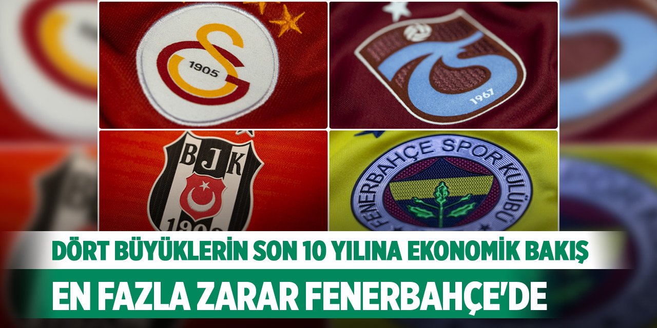 Dört büyüklerin son 10 yılına ekonomik bakış... En fazla zarar Fenerbahçe'de