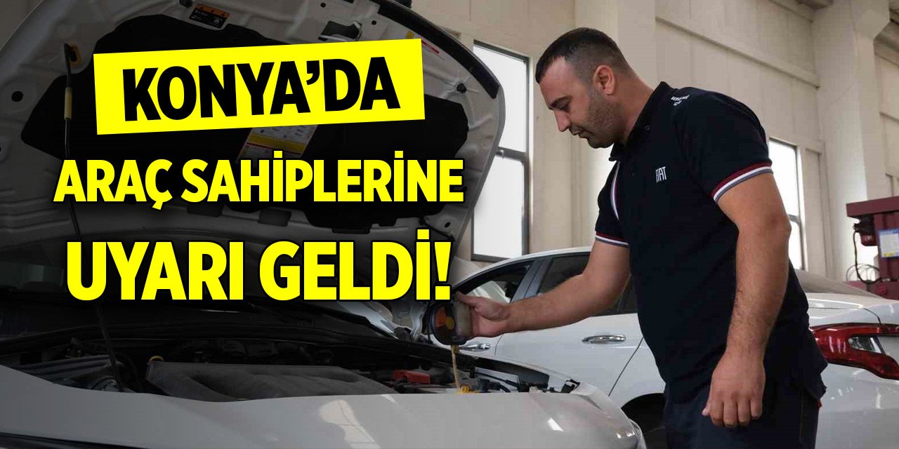 Konya'da araç sahiplerine uyarı geldi!