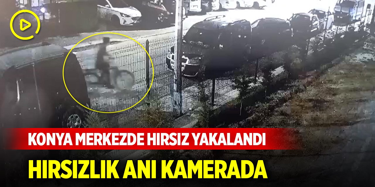 Konya merkezde kablo ve bisiklet hırsızı yakalandı! Hırsızlık anı kameralara yansıdı