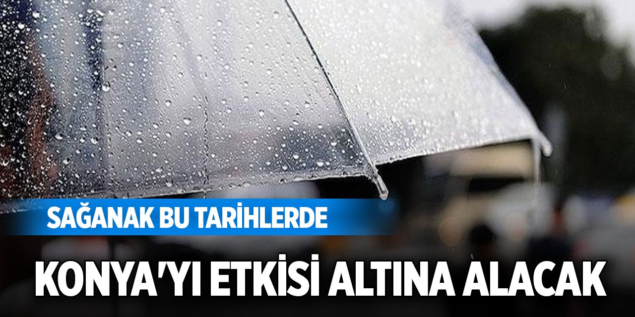 Sağanak bu tarihlerde Konya'yı etkisi altına alacak