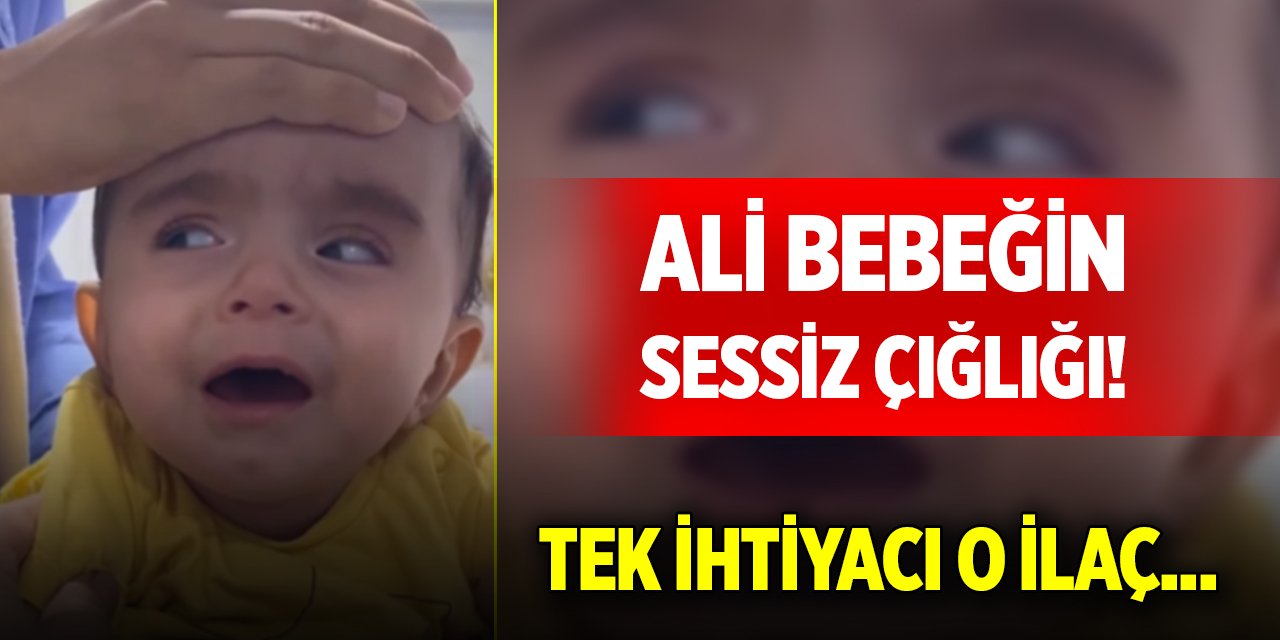 Ali bebeğin sessiz çığlığı! Tek ihtiyacı o ilaç...