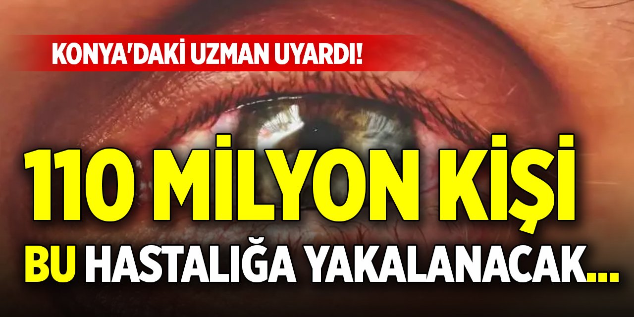 Konya'daki uzman uyardı! 110 milyon kişi bu hastalığa yakalanacak...