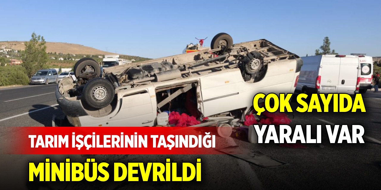 Tarım işçilerinin taşındığı minibüs devrildi: Çok sayıda yaralı var