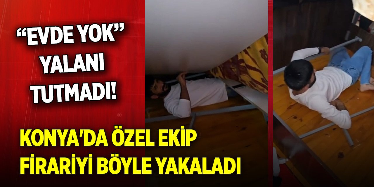 Konya'da özel ekip firariyi böyle yakaladı