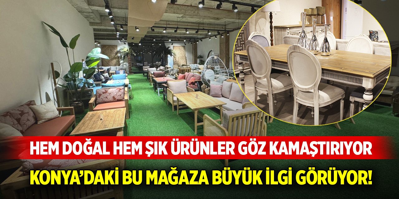 Hem doğal hem şık ürünler göz kamaştırıyor... Konya’daki bu mağaza büyük ilgi görüyor!
