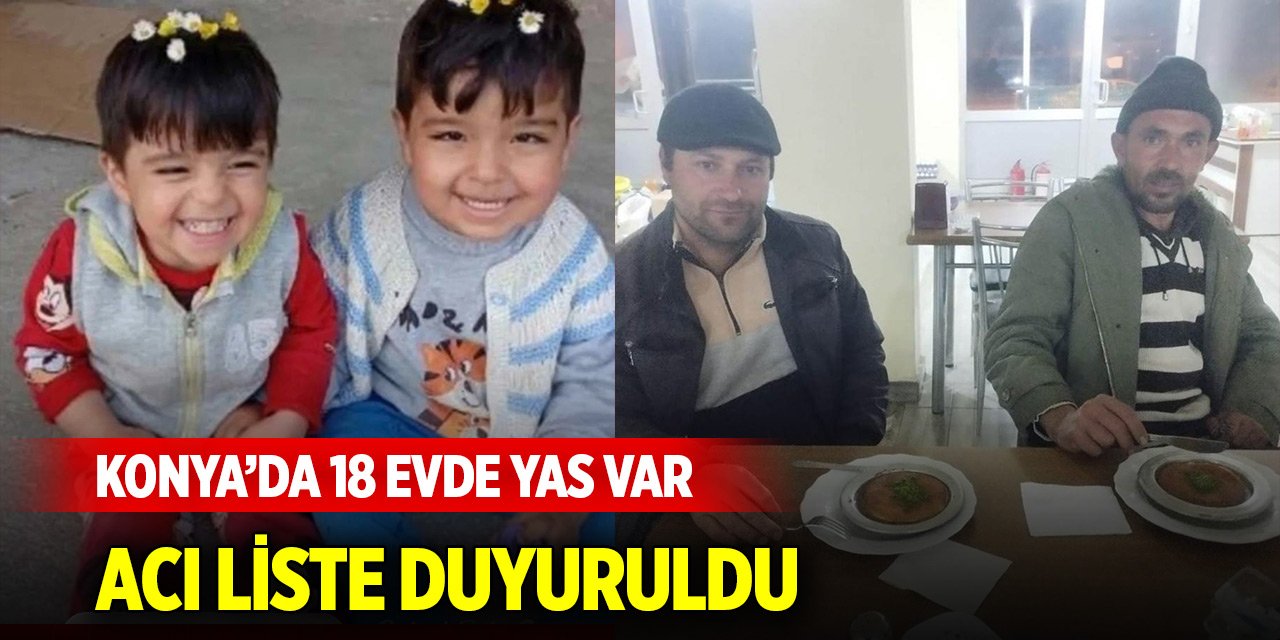 Konya’da 18 evde yas var! Acı liste duyuruldu