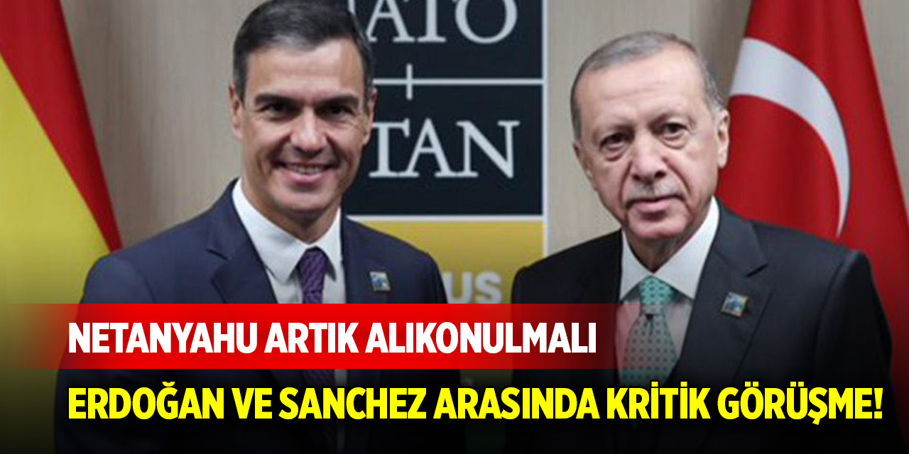 Erdoğan ve Sanchez arasında kritik görüşme! Netanyahu artık alıkonulmalı