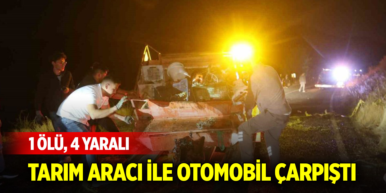 Tarım aracı ile otomobil çarpıştı: 1 ölü, 4 yaralı