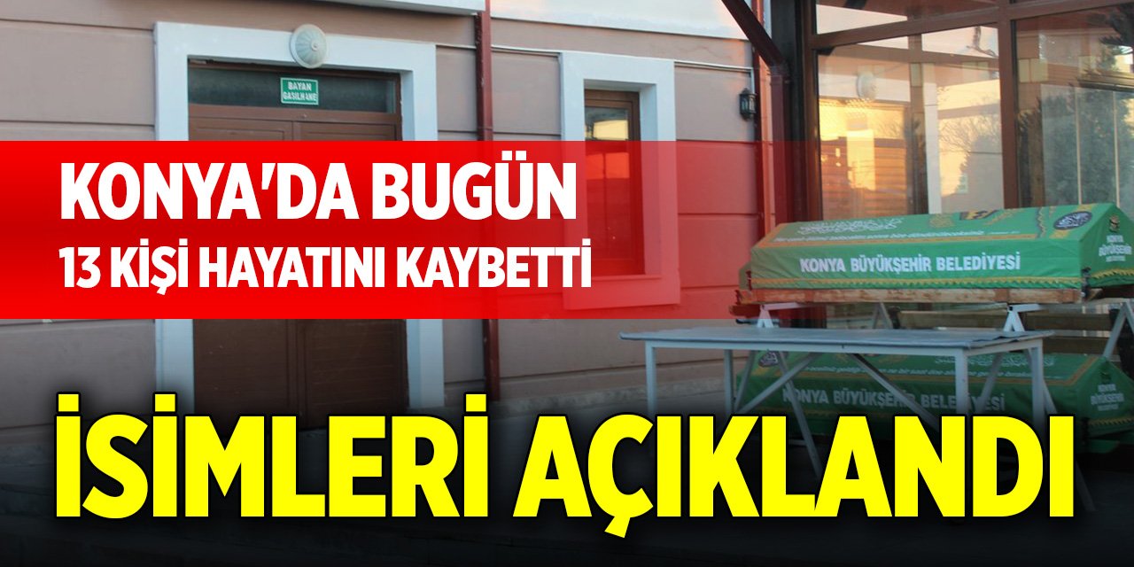 Konya'da 13 kişi hayatını kaybetti! İsimleri açıklandı