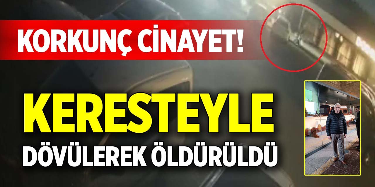 Korkunç cinayet! Keresteyle dövülerek öldürüldü