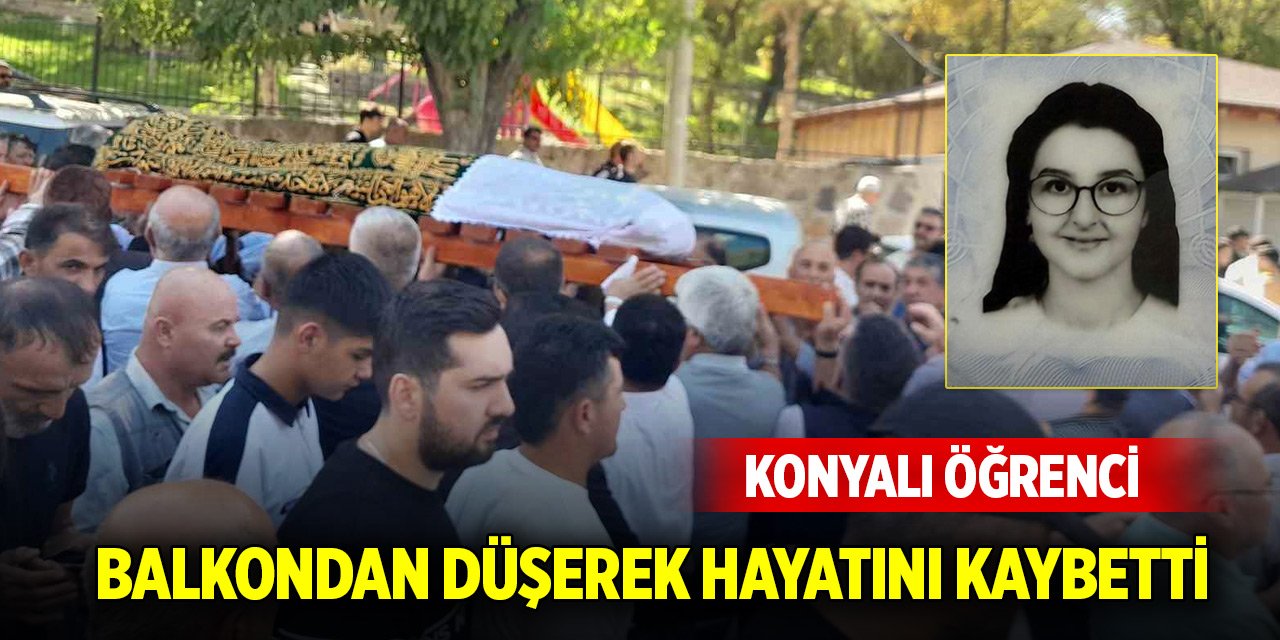 Konyalı öğrenci balkondan düşerek hayatını kaybetti