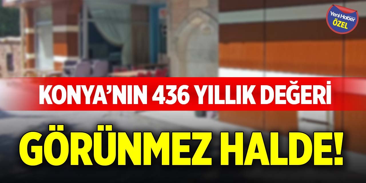 Konya’nın 436 yıllık değeri görünmez halde!