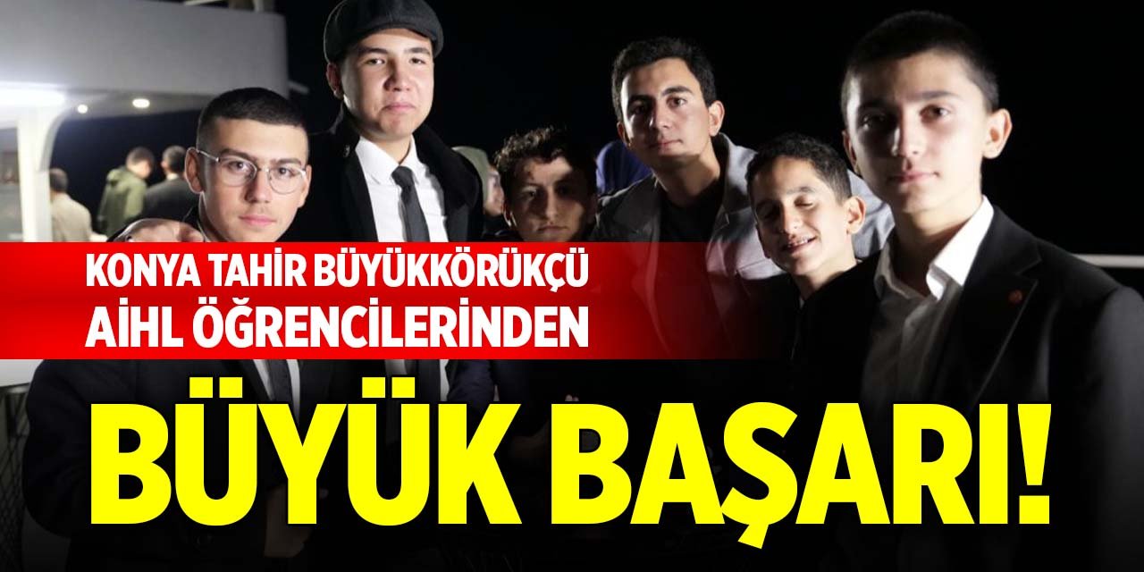 Konya Tahir Büyükkörükçü AİHL öğrencilerinden büyük başarı!