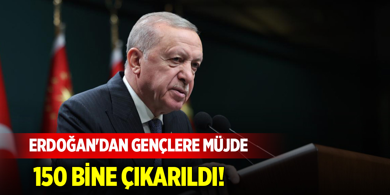 Cumhurbaşkanı Erdoğan'dan gençlere müjde: 150 bine çıkarıldı!