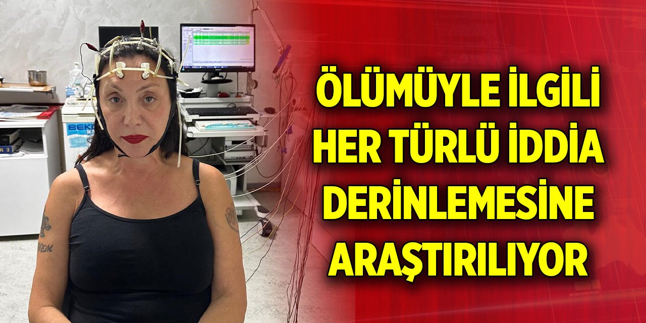 Şarkıcı Güllü'nün ölümüyle ilgili her türlü iddia derinlemesine araştırılıyor