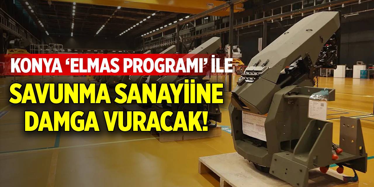 Savunma sanayinde “Elmas” dönemi! Konya damga vuracak