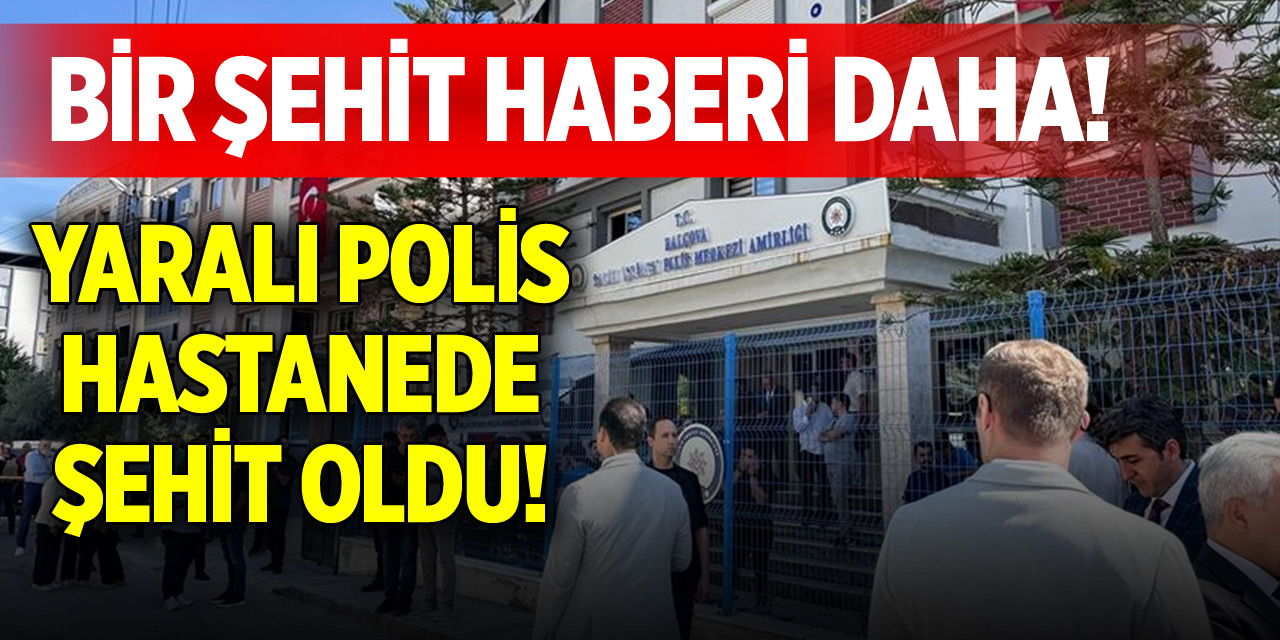 Bir şehit haberi daha! Polis hastanede şehit oldu