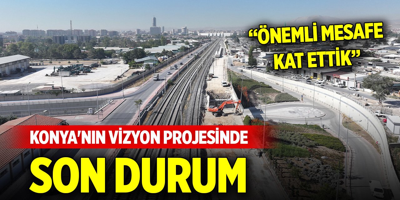 Konya'nın vizyon projesinde son durum