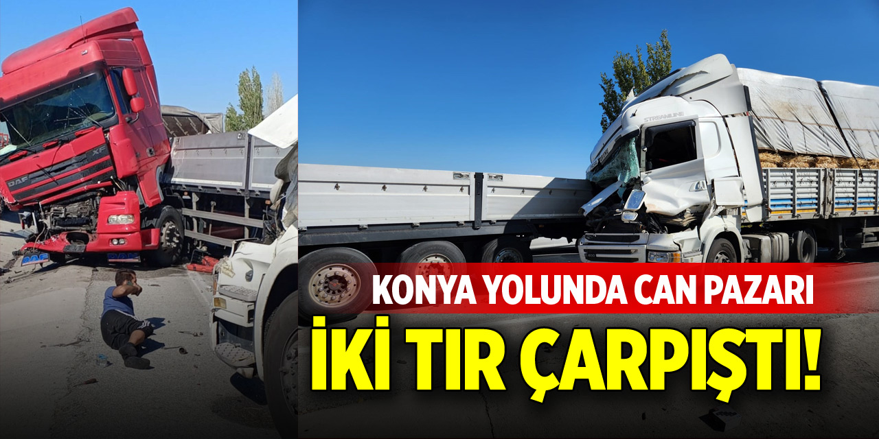 Konya yolunda can pazarı! 2 TIR çarpıştı